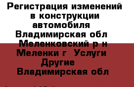 Регистрация изменений в конструкции автомобиля - Владимирская обл., Меленковский р-н, Меленки г. Услуги » Другие   . Владимирская обл.